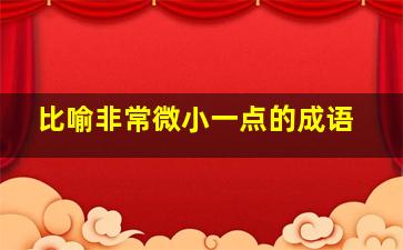 比喻非常微小一点的成语