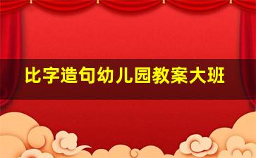 比字造句幼儿园教案大班