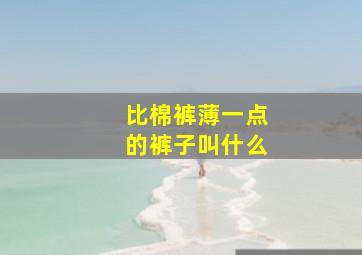 比棉裤薄一点的裤子叫什么