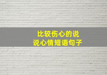 比较伤心的说说心情短语句子