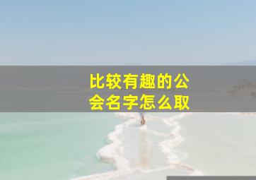 比较有趣的公会名字怎么取