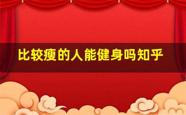 比较瘦的人能健身吗知乎