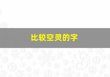 比较空灵的字