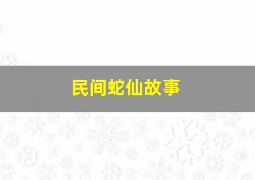 民间蛇仙故事