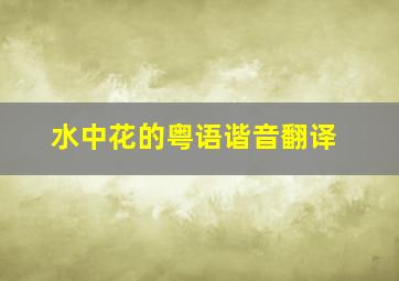 水中花的粤语谐音翻译