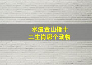 水漫金山指十二生肖哪个动物