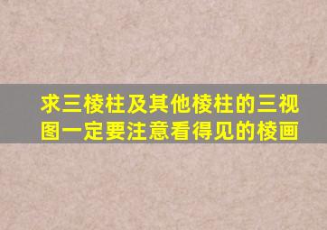 求三棱柱及其他棱柱的三视图一定要注意看得见的棱画