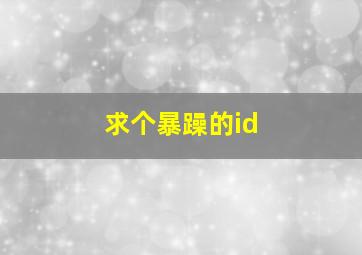 求个暴躁的id