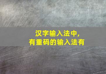 汉字输入法中,有重码的输入法有