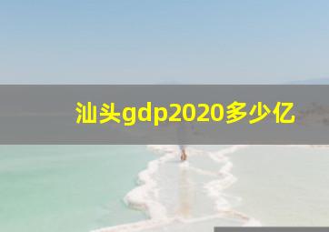 汕头gdp2020多少亿