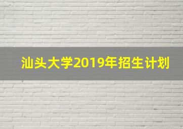 汕头大学2019年招生计划