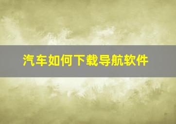 汽车如何下载导航软件