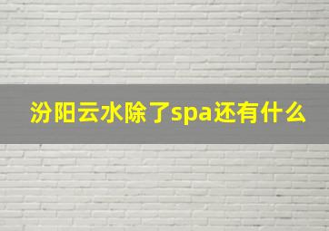 汾阳云水除了spa还有什么