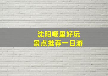 沈阳哪里好玩景点推荐一日游