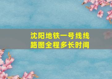 沈阳地铁一号线线路图全程多长时间