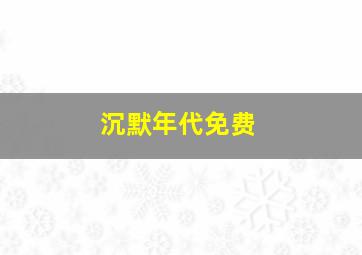 沉默年代免费