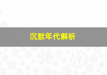 沉默年代解析