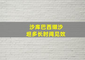 沙库巴西缬沙坦多长时间见效