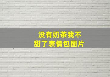 没有奶茶我不甜了表情包图片