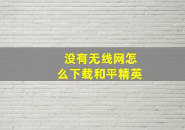 没有无线网怎么下载和平精英