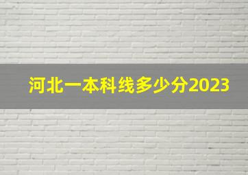 河北一本科线多少分2023