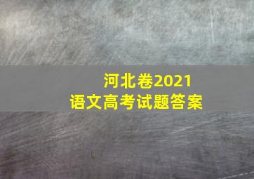 河北卷2021语文高考试题答案