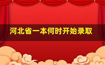 河北省一本何时开始录取