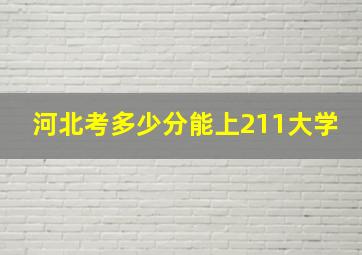 河北考多少分能上211大学