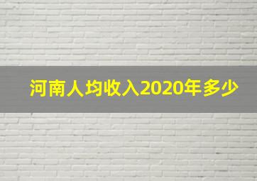 河南人均收入2020年多少