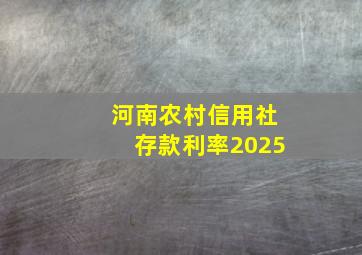 河南农村信用社存款利率2025