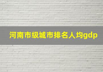 河南市级城市排名人均gdp