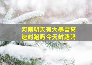 河南明天有大暴雪高速封路吗今天封路吗