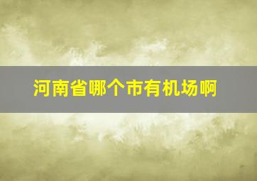 河南省哪个市有机场啊