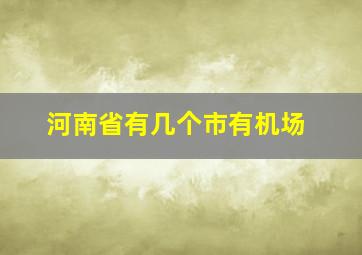 河南省有几个市有机场