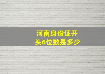 河南身份证开头6位数是多少