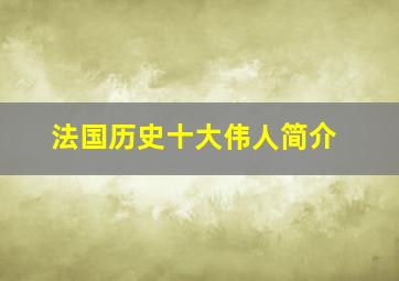 法国历史十大伟人简介