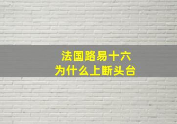 法国路易十六为什么上断头台