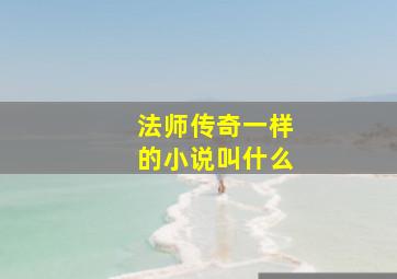 法师传奇一样的小说叫什么