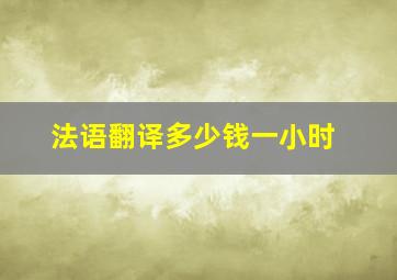 法语翻译多少钱一小时