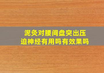 泥灸对腰间盘突出压迫神经有用吗有效果吗