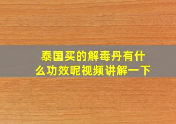 泰国买的解毒丹有什么功效呢视频讲解一下