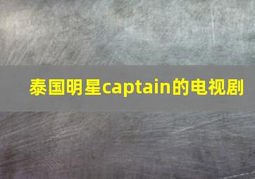 泰国明星captain的电视剧