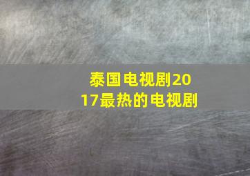 泰国电视剧2017最热的电视剧