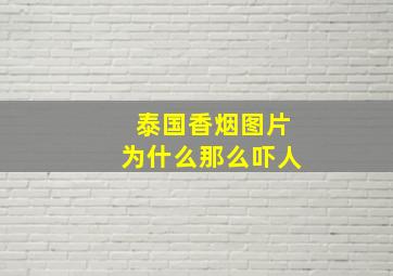 泰国香烟图片为什么那么吓人