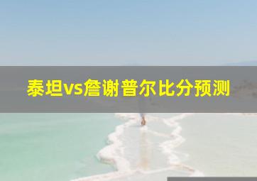 泰坦vs詹谢普尔比分预测