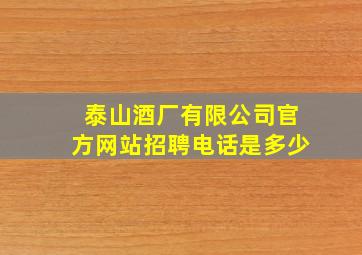 泰山酒厂有限公司官方网站招聘电话是多少