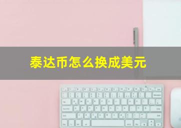 泰达币怎么换成美元