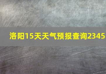 洛阳15天天气预报查询2345