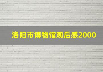 洛阳市博物馆观后感2000