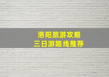 洛阳旅游攻略三日游路线推荐